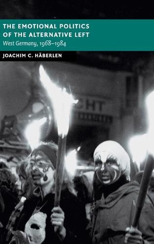 The Emotional Politics of the Alternative Left: West Germany, 1968-1984