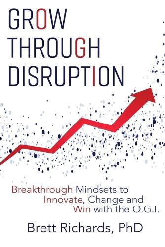 Cover image for Grow Through Disruption: Breakthrough Mindsets to Innovate, Change and Win with the OGI