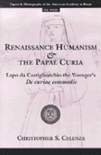 Cover image for Renaissance Humanism and the Papal Curia: Lapo da Castiglionchio the Younger's   De Curiae Commodis