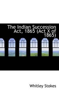 Cover image for The Indian Succession Act, 1865 (Act X of 1865)