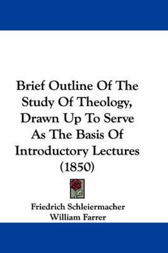 Brief Outline Of The Study Of Theology, Drawn Up To Serve As The Basis Of Introductory Lectures (1850)