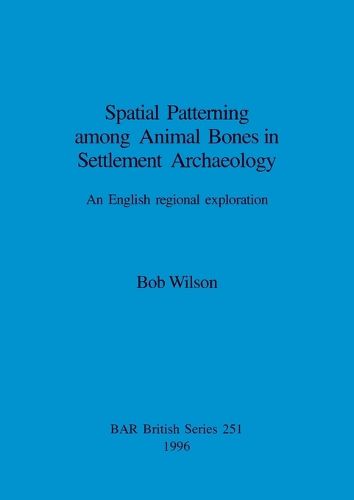 Spatial Patterning Among Animal Bones in Settlement Archaeology: An English regional exploration