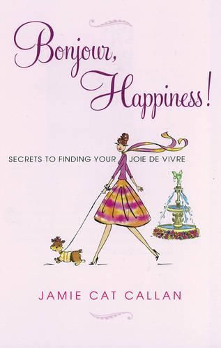 Cover image for Bonjour, Happiness!: Secrets to Finding Your Joie de Vivre