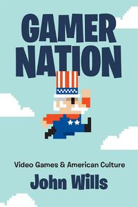 Cover image for Gamer Nation: Video Games and American Culture