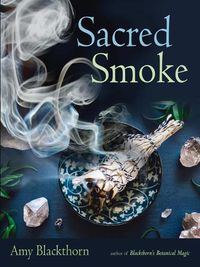 Cover image for Sacred Smoke: Clear Away Negative Energies and Purify Body, Mind, and Spirit