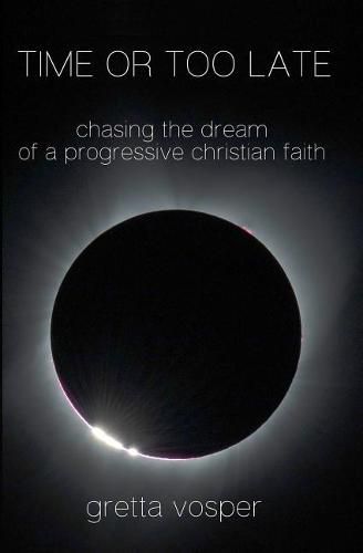 Cover image for Time or Too Late: Chasing the Dream of a Progressive Christian Faith