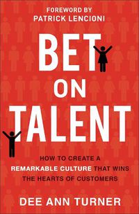 Cover image for Bet on Talent - How to Create a Remarkable Culture That Wins the Hearts of Customers