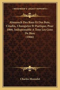 Cover image for Almanach Des Rues Et Des Bois, Citadin, Champetre Et Poetique, Pour 1866, Indispensable a Tous Les Gens de Bien (1866)