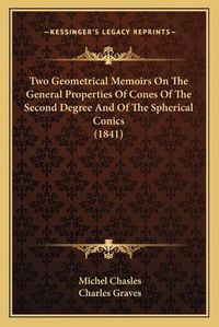 Cover image for Two Geometrical Memoirs on the General Properties of Cones of the Second Degree and of the Spherical Conics (1841)