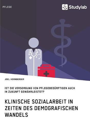 Cover image for Klinische Sozialarbeit in Zeiten des demografischen Wandels. Ist die Versorgung von Pflegebedurftigen auch in Zukunft gewahrleistet?