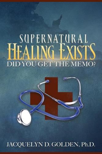 Cover image for Supernatural Healing Exists: Did You Get the Memo?