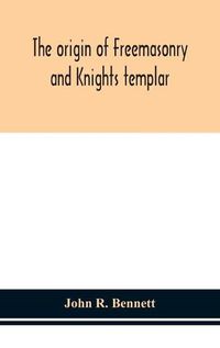 Cover image for The origin of Freemasonry and Knights templar