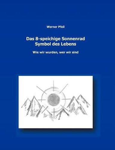 Cover image for Das 8-speichige Sonnenrad, Symbol des Lebens: wie wir wurden, wer wir sind