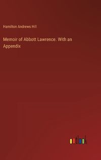 Cover image for Memoir of Abbott Lawrence. With an Appendix