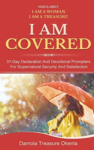 Cover image for I Am Covered: 31-Day Declaration And Devotional Prompters For Supernatural Security And Satisfaction