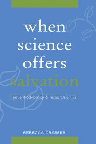 Cover image for When Science Offers Salvation: Patient Advocacy and Research Ethics