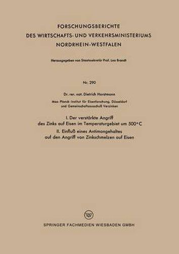 Cover image for I. Der Verstarkte Angriff Des Zinks Auf Eisen Im Temperaturgebiet Um 500 Degreesc II. Einfluss Eines Antimongehaltes Auf Den Angriff Von Zinkschmelzen Auf Eisen