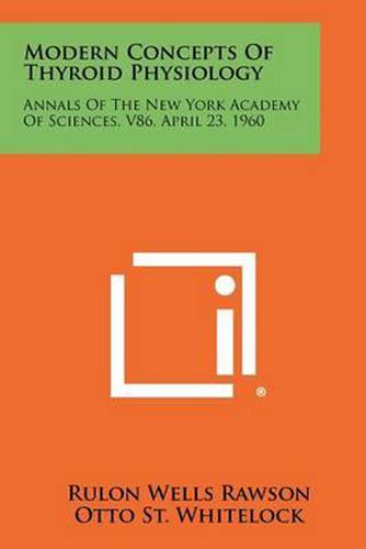 Cover image for Modern Concepts of Thyroid Physiology: Annals of the New York Academy of Sciences, V86, April 23, 1960