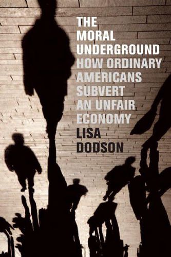 Cover image for The Moral Underground: How Ordinary Americans Subvert an Unfair Economy