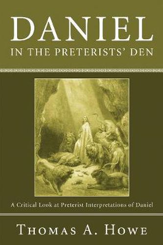 Daniel in the Preterists' Den: A Critical Look at Preterist Interpretations of Daniel