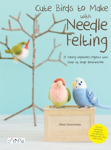 Cover image for Cute Birds to Make with Needle Felting: 35 Clearly Explained Projects with Step by Step Instructions
