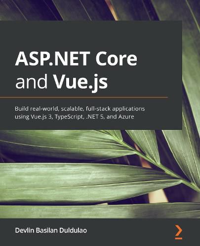 Cover image for ASP.NET Core and Vue.js: Build real-world, scalable, full-stack applications using Vue.js 3, TypeScript, .NET 5, and Azure