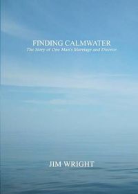 Cover image for Finding Calmwater: The Story of One Man's Marriage and Divorce