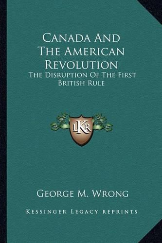 Canada and the American Revolution: The Disruption of the First British Rule