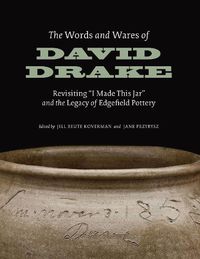 Cover image for The Words and Wares of David Drake: Revisiting  I Made This Jar  and the Legacy of Edgefield Pottery