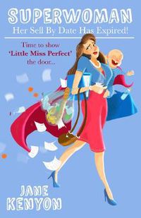 Cover image for Superwoman: Her Sell By Date Has Expired!: Time to show Little Miss Perfect the door