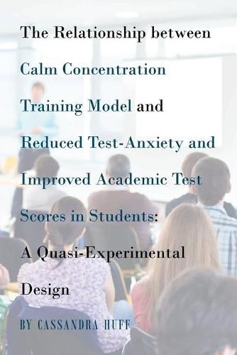 Cover image for The Relationship between Calm Concentration Training Model and Reduced Test-Anxiety and Improved Academic Test Scores in Students: A Quasi-Experimental Design