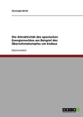 Cover image for Die Attraktivitat des spanischen Energiemarktes am Beispiel des UEbernahmekampfes um Endesa