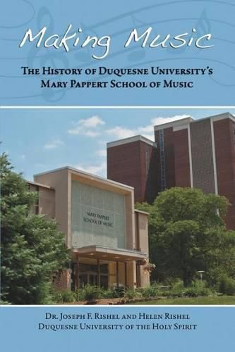 Cover image for Making Music: The History of Duquesne University's Mary Pappert School of Music