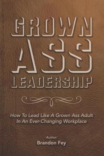 Cover image for Grown Ass Leadership: How to Be an Accountable Grown Ass Adult in Today's Business World