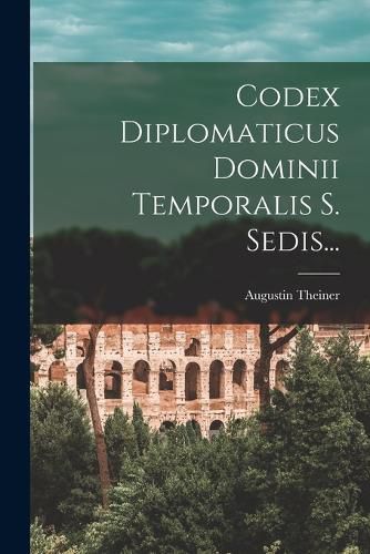 Cover image for Codex Diplomaticus Dominii Temporalis S. Sedis...