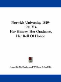 Cover image for Norwich University, 1819-1911 V3: Her History, Her Graduates, Her Roll of Honor