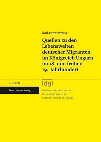 Cover image for Quellen Zu Den Lebenswelten Deutscher Migranten Im Konigreich Ungarn Im 18. Und Fruhen 19. Jahrhundert