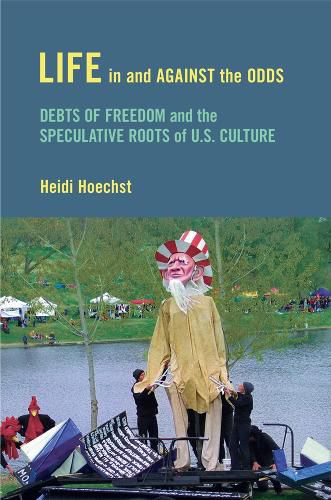 Cover image for Life in and against the Odds: Debts of Freedom and the Speculative Roots of U.S. Culture