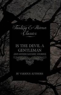 Cover image for Is The Devil a Gentleman - And Other Satanic Stories (Fantasy and Horror Classics)