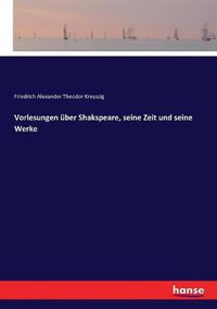 Cover image for Vorlesungen uber Shakspeare, seine Zeit und seine Werke