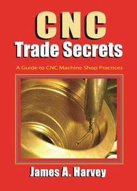 Cover image for CNC Trade Secrets: A Guide to CNC Machine Shop Practices