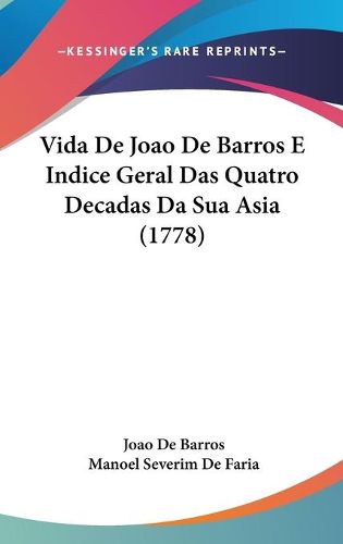 Cover image for Vida De Joao De Barros E Indice Geral Das Quatro Decadas Da Sua Asia (1778)