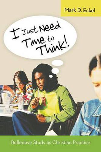 Cover image for I Just Need Time to Think!: Reflective Study as Christian Practice