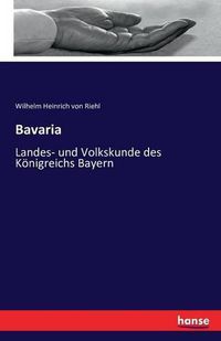 Cover image for Bavaria: Landes- und Volkskunde des Koenigreichs Bayern