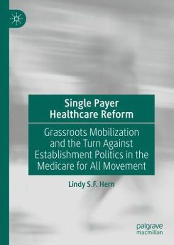 Cover image for Single Payer Healthcare Reform: Grassroots Mobilization and the Turn Against Establishment Politics in the Medicare for All Movement