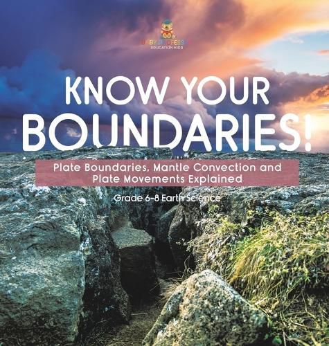 Know Your Boundaries! Plate Boundaries, Mantle Convection and Plate Movements Explained Grade 6-8 Earth Science