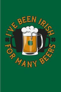 Cover image for I've Been Irish For Many Beers: Funny Irish Saying 2020 Planner - Weekly & Monthly Pocket Calendar - 6x9 Softcover Organizer - For St Patrick's Day Flag & Strong Beer Fans
