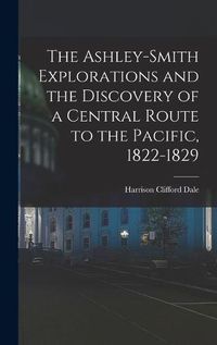 Cover image for The Ashley-Smith Explorations and the Discovery of a Central Route to the Pacific, 1822-1829