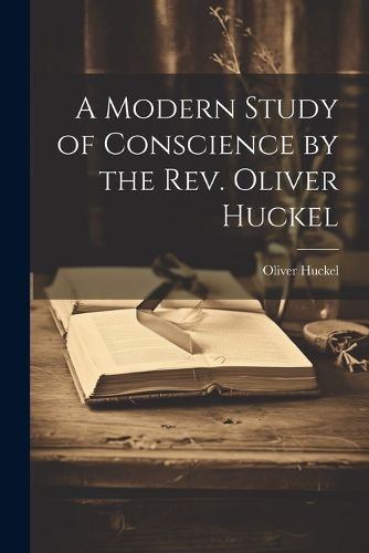 Cover image for A Modern Study of Conscience by the Rev. Oliver Huckel