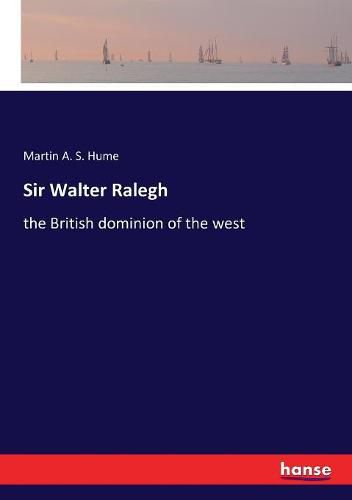 Sir Walter Ralegh: the British dominion of the west